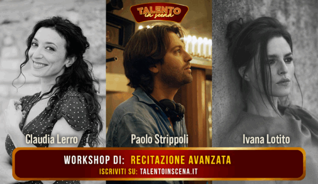 Talento in Scena workshop di recitazione avanzata i docenti Claudia Lerro, Ivana Lotito e Paolo Strippoli